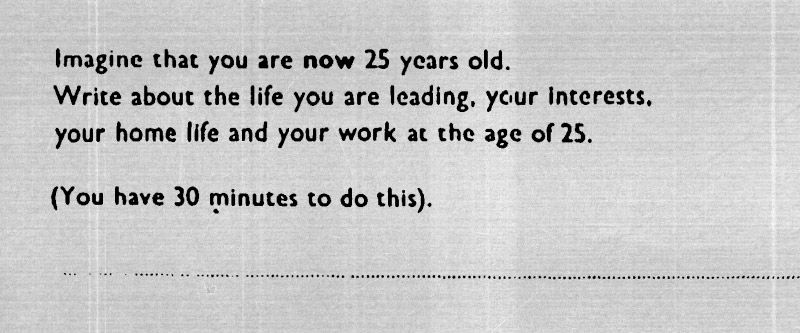 The essay question "Imagine that you are now 25 years old. Write about the life you are leading, your interests, your home like and your work at the age of 25. (You have 30 minutes to do this).